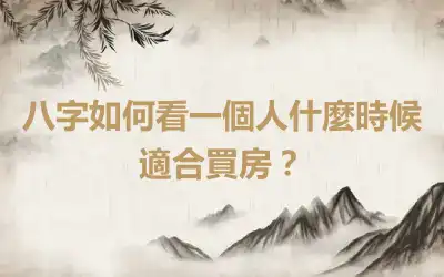 八字如何看一個人什麼時候適合買房?