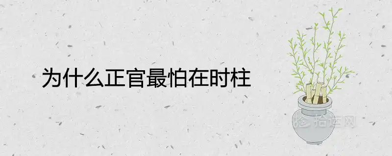 為什麼正官最怕在時柱 婚姻配偶不佳嗎