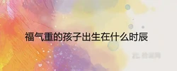 福氣重的孩子出生在什麼時辰