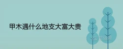 甲木遇什麼地支大富大貴 見什麼貴人發財