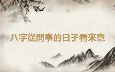 八字從問事的日子看來意